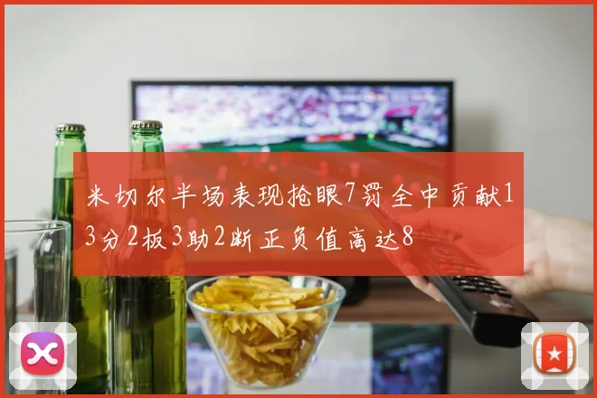 米切尔半场表现抢眼7罚全中贡献13分2板3助2断正负值高达8
