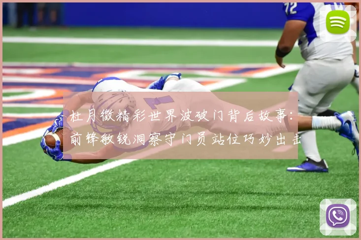 杜月徵精彩世界波破门背后故事：前锋敏锐洞察守门员站位巧妙出击